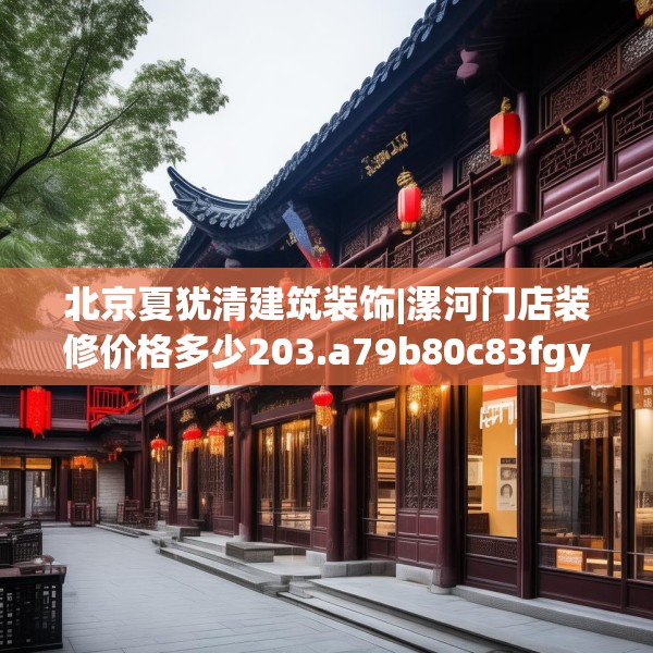 北京夏犹清建筑装饰|漯河门店装修价格多少203.a79b80c83fgy.90fds