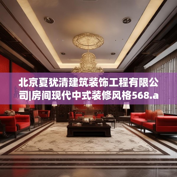 北京夏犹清建筑装饰工程有限公司|房间现代中式装修风格568.a444b445c448fgy.455sdA