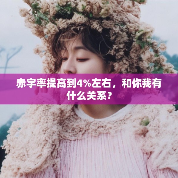 赤字率提高到4%左右，和你我有什么关系？