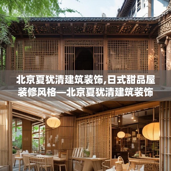 北京夏犹清建筑装饰,日式甜品屋装修风格—北京夏犹清建筑装饰269.a145b146c149fgy.156bnbn