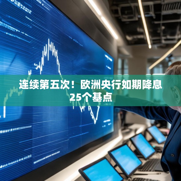 连续第五次！欧洲央行如期降息25个基点