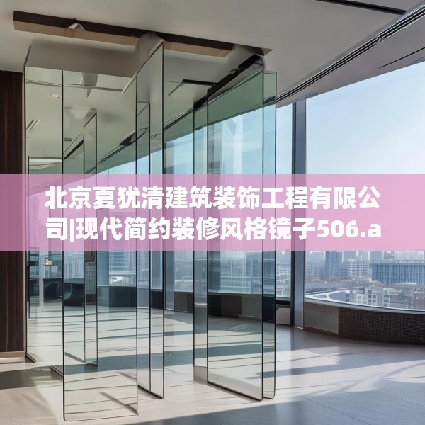 北京夏犹清建筑装饰工程有限公司|现代简约装修风格镜子506.a382b383c386fgy.39376663
