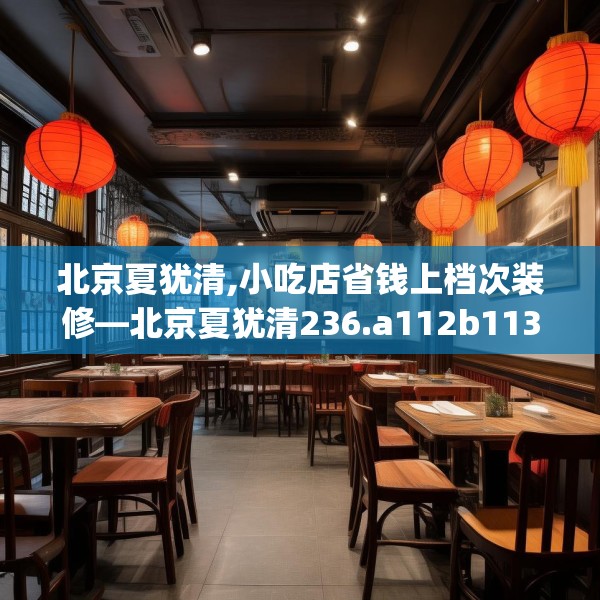 北京夏犹清,小吃店省钱上档次装修—北京夏犹清236.a112b113c116fgy.12376678