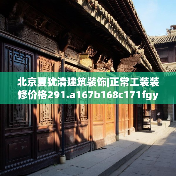北京夏犹清建筑装饰|正常工装装修价格291.a167b168c171fgy.178uyk