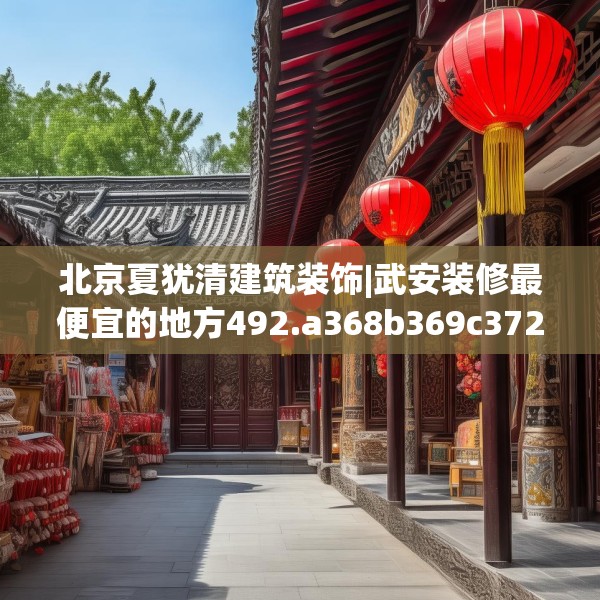 北京夏犹清建筑装饰|武安装修最便宜的地方492.a368b369c372fgy.379dsfds