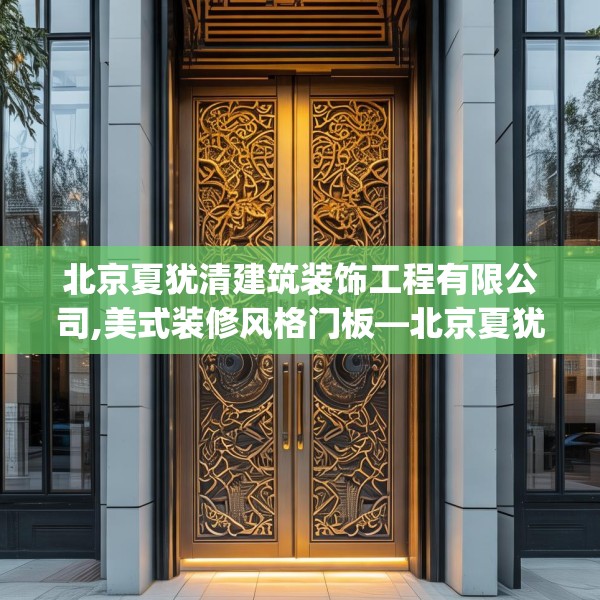 北京夏犹清建筑装饰工程有限公司,美式装修风格门板—北京夏犹清建筑装饰工程有限公司301.a177b178c181fgy.188poiy