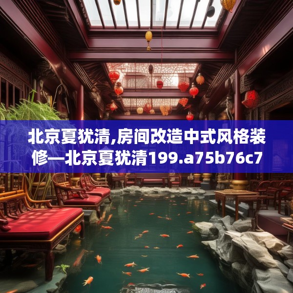 北京夏犹清,房间改造中式风格装修—北京夏犹清199.a75b76c79fgy.86jhhj