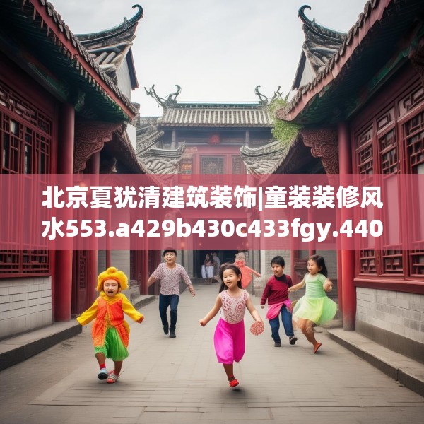 北京夏犹清建筑装饰|童装装修风水553.a429b430c433fgy.440poiy