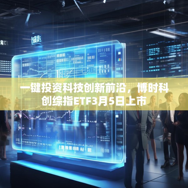 一键投资科技创新前沿，博时科创综指ETF3月5日上市