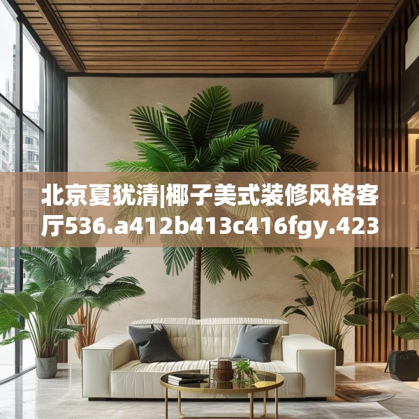 北京夏犹清|椰子美式装修风格客厅536.a412b413c416fgy.423xczxv
