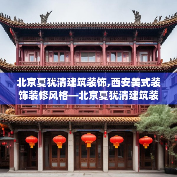 北京夏犹清建筑装饰,西安美式装饰装修风格—北京夏犹清建筑装饰228.a104b105c108fgy.115lkjl