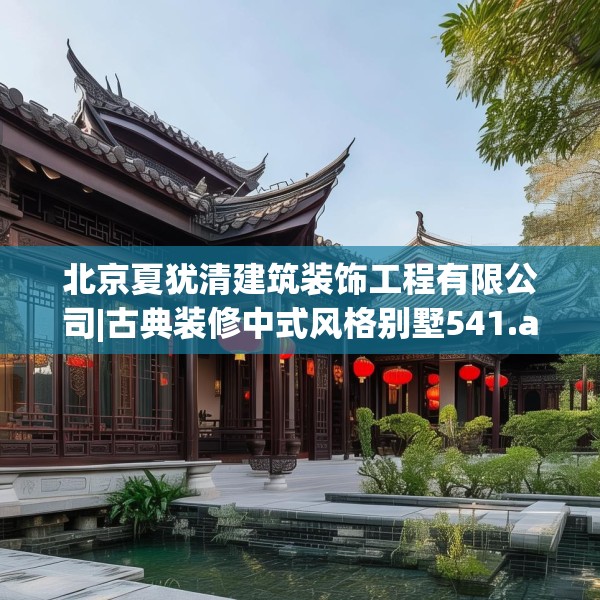 北京夏犹清建筑装饰工程有限公司|古典装修中式风格别墅541.a417b418c421fgy.428jhhj