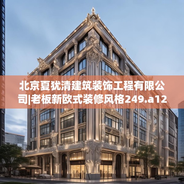 北京夏犹清建筑装饰工程有限公司|老板新欧式装修风格249.a125b126c129fgy.136fhsg