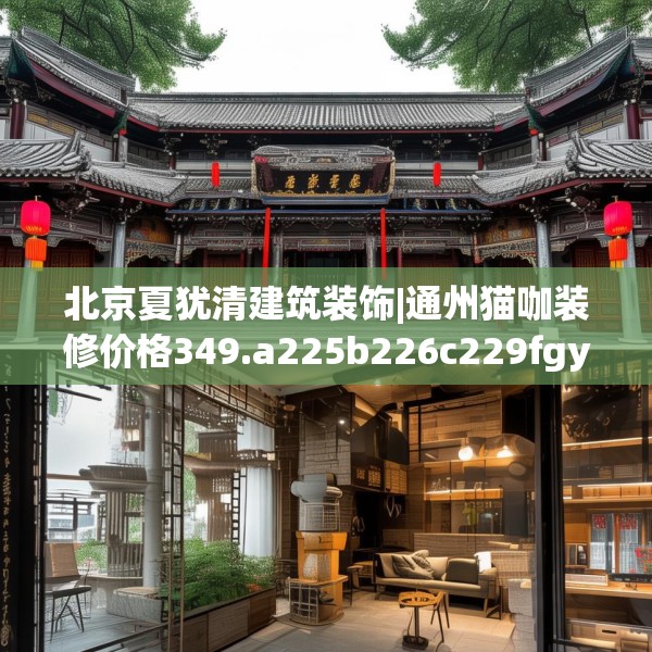 北京夏犹清建筑装饰|通州猫咖装修价格349.a225b226c229fgy.236fdsfds