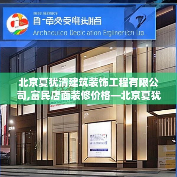 北京夏犹清建筑装饰工程有限公司,富民店面装修价格—北京夏犹清建筑装饰工程有限公司284.a160b161c164fgy.171xczxv