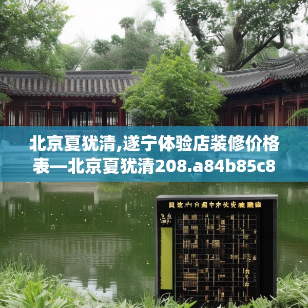 北京夏犹清,遂宁体验店装修价格表—北京夏犹清208.a84b85c88fgy.95sdA