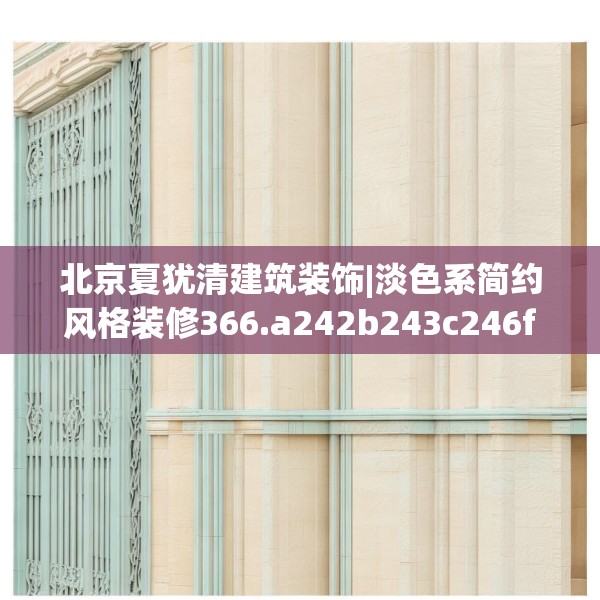 北京夏犹清建筑装饰|淡色系简约风格装修366.a242b243c246fgy.253dsfds