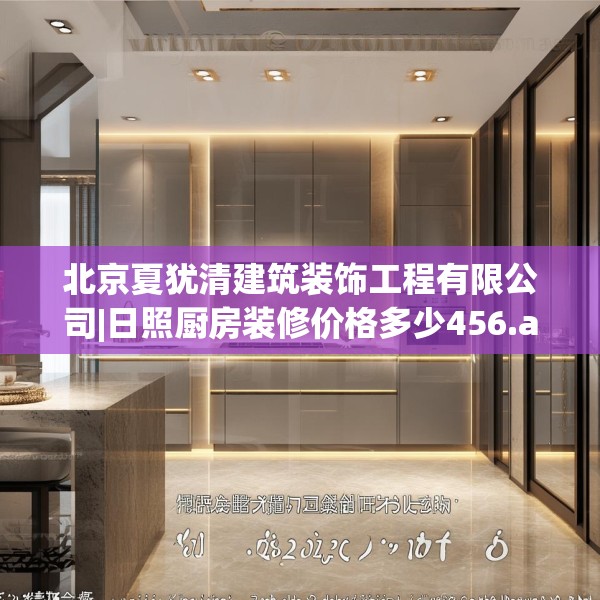 北京夏犹清建筑装饰工程有限公司|日照厨房装修价格多少456.a332b333c336fgy.343dsfds
