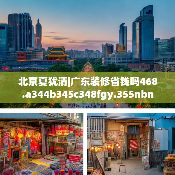 北京夏犹清|广东装修省钱吗468.a344b345c348fgy.355nbn