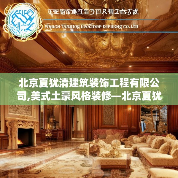 北京夏犹清建筑装饰工程有限公司,美式土豪风格装修—北京夏犹清建筑装饰工程有限公司153.a29b30c33fgy.40fghfd