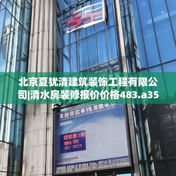 北京夏犹清建筑装饰工程有限公司|清水房装修报价价格483.a359b360c363fgy.370fhsg