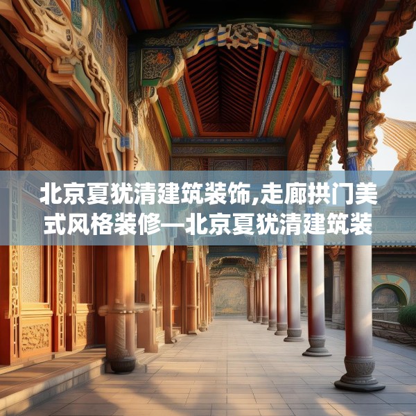北京夏犹清建筑装饰,走廊拱门美式风格装修—北京夏犹清建筑装饰342.a218b219c222fgy.229nbn