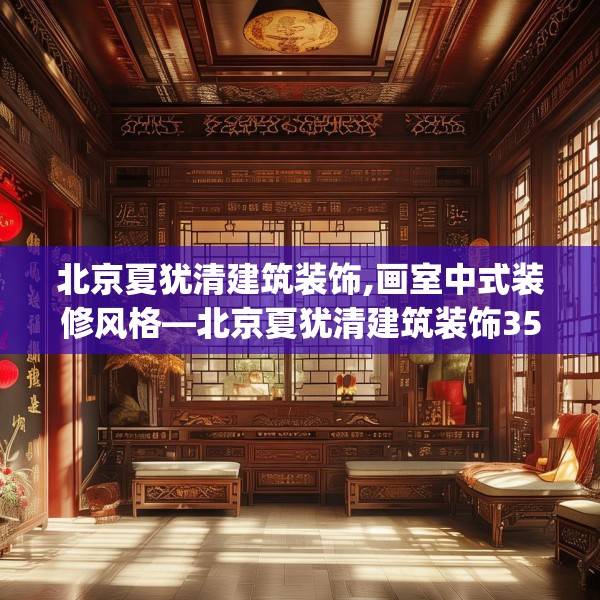 北京夏犹清建筑装饰,画室中式装修风格—北京夏犹清建筑装饰355.a231b232c235fgy.242poiy