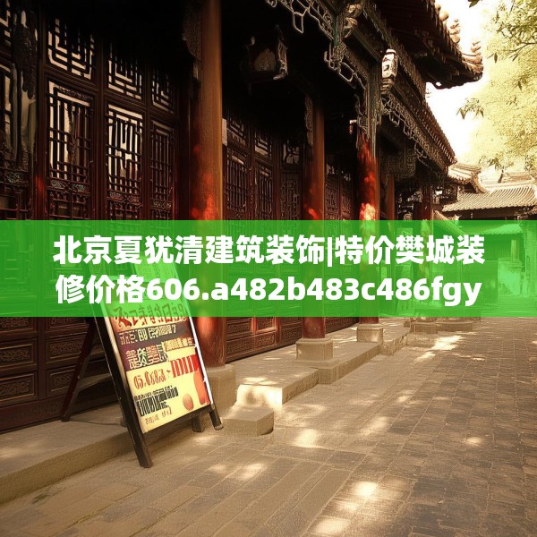 北京夏犹清建筑装饰|特价樊城装修价格606.a482b483c486fgy.493lkjl