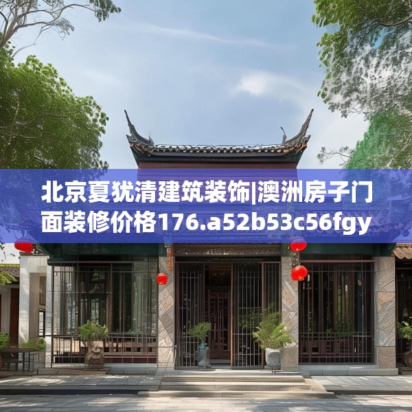 北京夏犹清建筑装饰|澳洲房子门面装修价格176.a52b53c56fgy.63xczxv