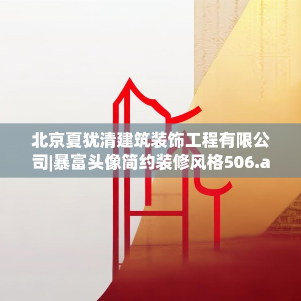 北京夏犹清建筑装饰工程有限公司|暴富头像简约装修风格506.a382b383c386fgy.39376663