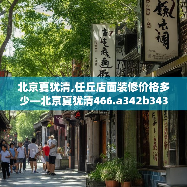 北京夏犹清,任丘店面装修价格多少—北京夏犹清466.a342b343c346fgy.353dewqe