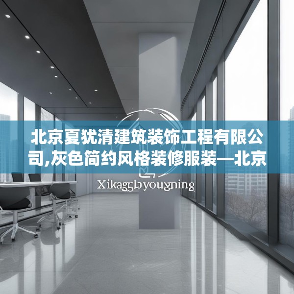 北京夏犹清建筑装饰工程有限公司,灰色简约风格装修服装—北京夏犹清建筑装饰工程有限公司469.a345b346c349fgy.356jhhj