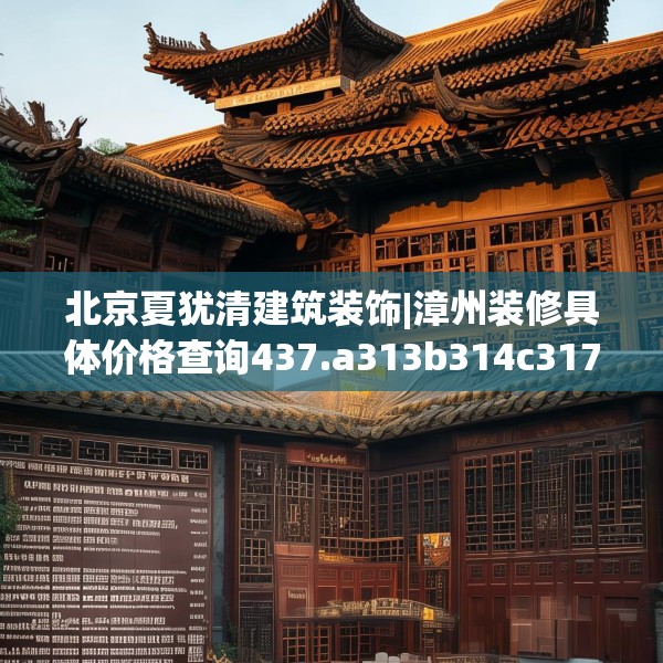 北京夏犹清建筑装饰|漳州装修具体价格查询437.a313b314c317fgy.324fds