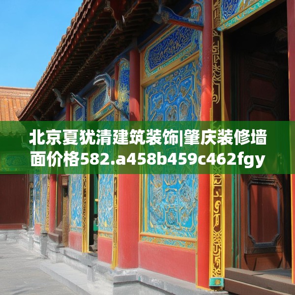 北京夏犹清建筑装饰|肇庆装修墙面价格582.a458b459c462fgy.469dsfds