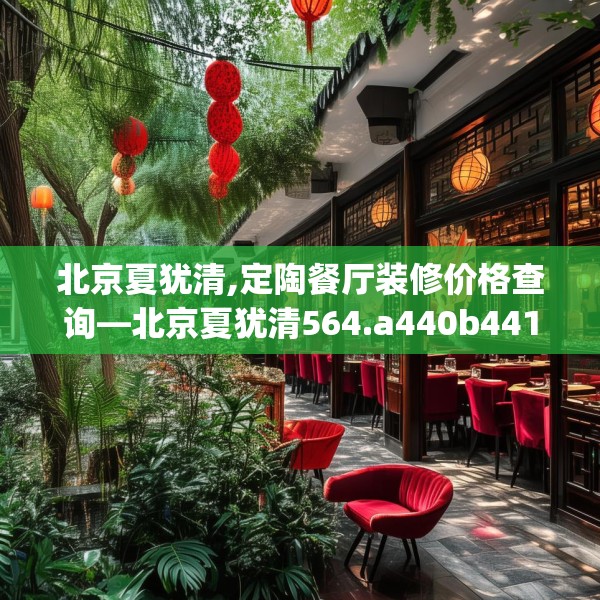 北京夏犹清,定陶餐厅装修价格查询—北京夏犹清564.a440b441c444fgy.451dsfds