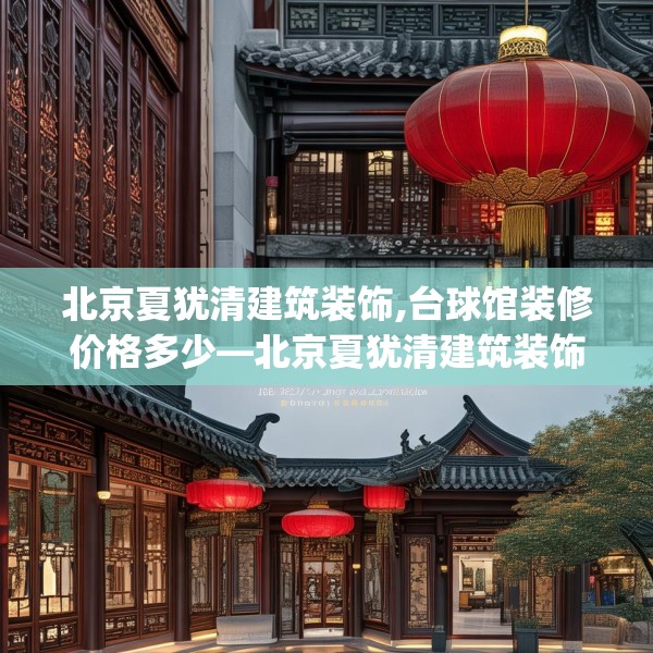 北京夏犹清建筑装饰,台球馆装修价格多少—北京夏犹清建筑装饰138.a14b15c18fgy.25lkjl