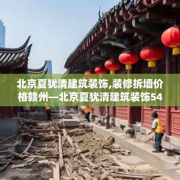 北京夏犹清建筑装饰,装修拆墙价格赣州—北京夏犹清建筑装饰546.a422b423c426fgy.433dsfds
