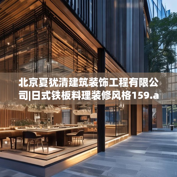 北京夏犹清建筑装饰工程有限公司|日式铁板料理装修风格159.a35b36c39fgy.46fhsg