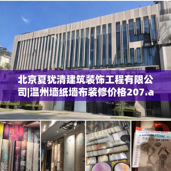 北京夏犹清建筑装饰工程有限公司|温州墙纸墙布装修价格207.a83b84c87fgy.94fghfd