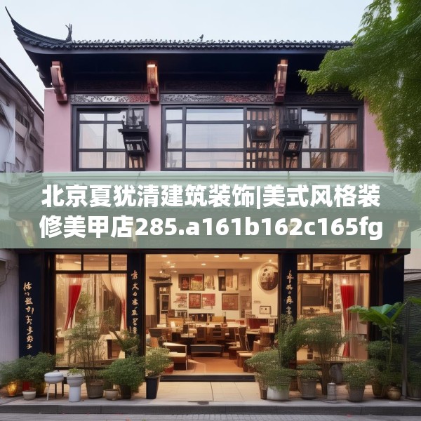 北京夏犹清建筑装饰|美式风格装修美甲店285.a161b162c165fgy.172fhsg