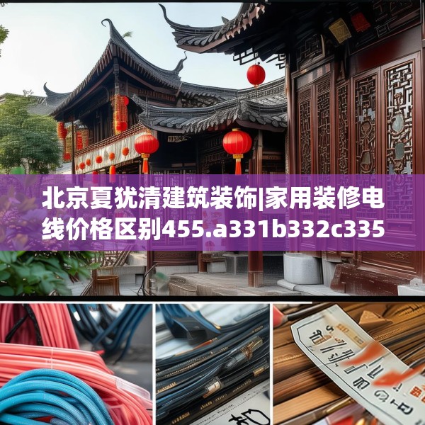 北京夏犹清建筑装饰|家用装修电线价格区别455.a331b332c335fgy.342fds