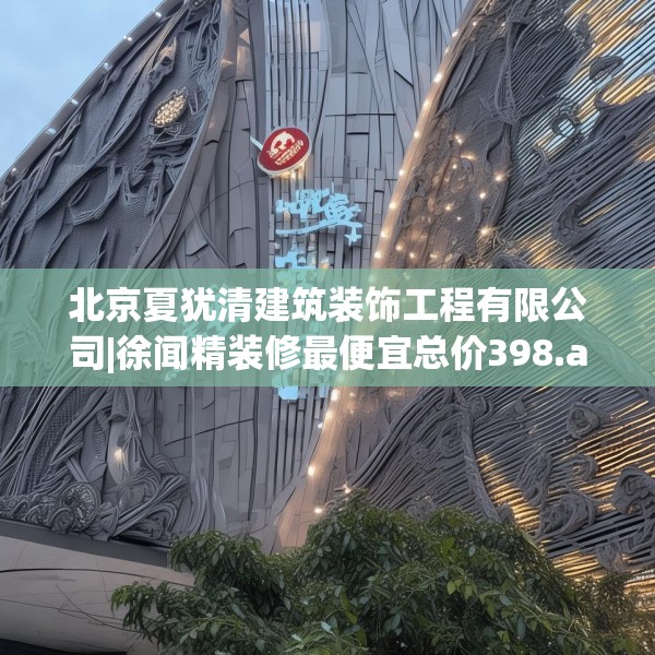 北京夏犹清建筑装饰工程有限公司|徐闻精装修最便宜总价398.a274b275c278fgy.28576669