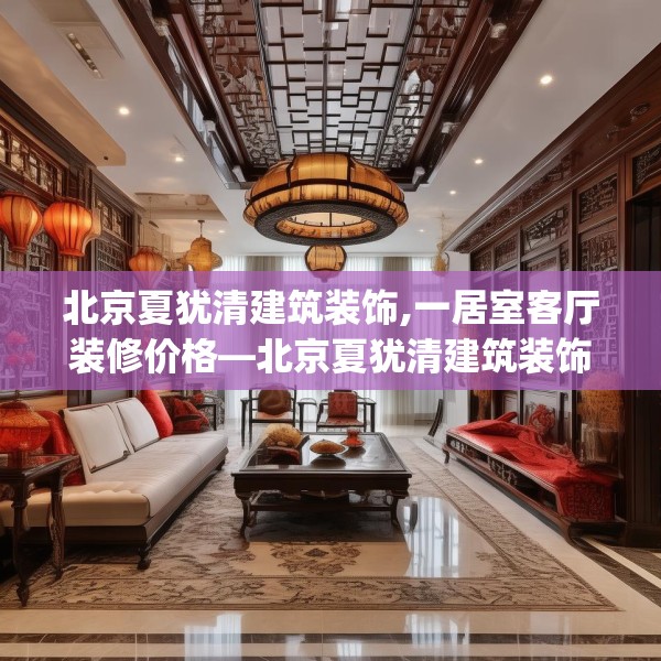 北京夏犹清建筑装饰,一居室客厅装修价格—北京夏犹清建筑装饰192.a68b69c72fgy.79lkjl