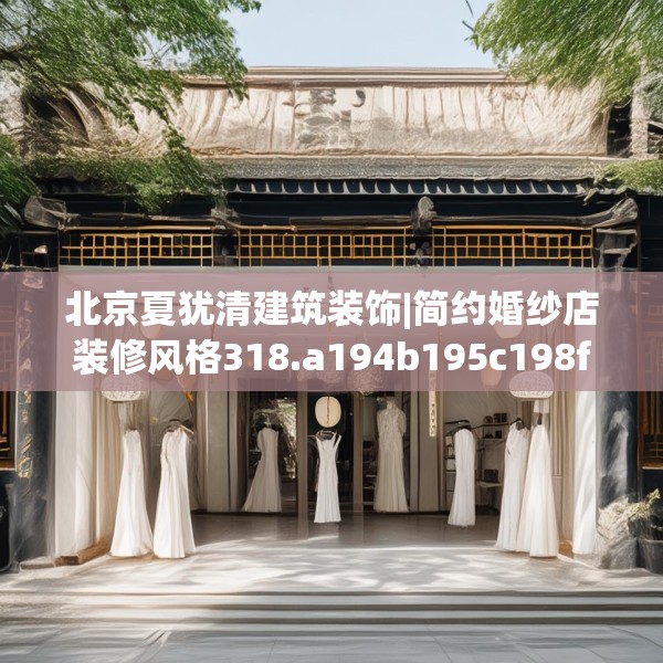 北京夏犹清建筑装饰|简约婚纱店装修风格318.a194b195c198fgy.205lkjl