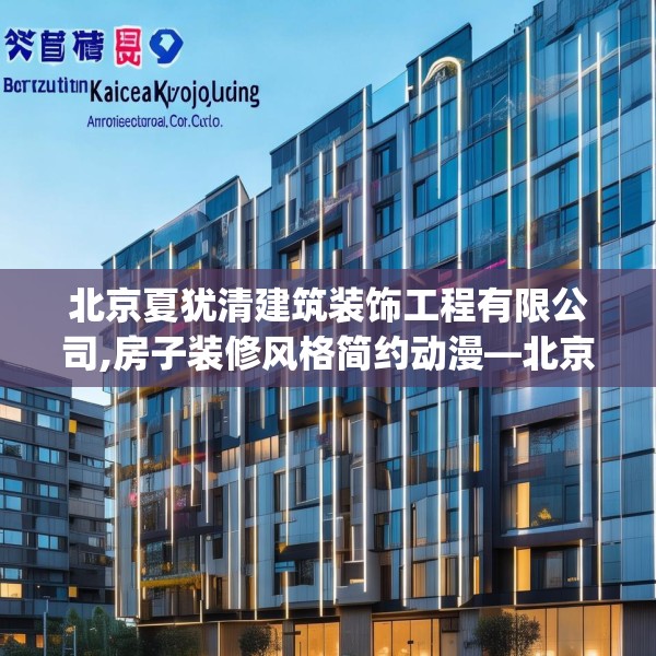 北京夏犹清建筑装饰工程有限公司,房子装修风格简约动漫—北京夏犹清建筑装饰工程有限公司199.a75b76c79fgy.86jhhj