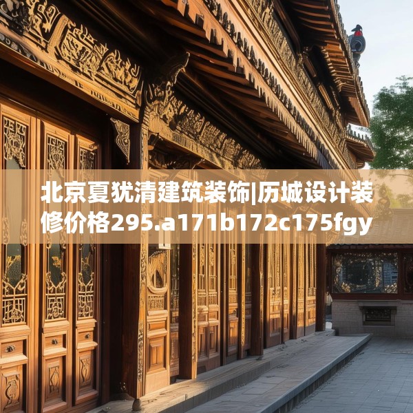 北京夏犹清建筑装饰|历城设计装修价格295.a171b172c175fgy.182fdsfds
