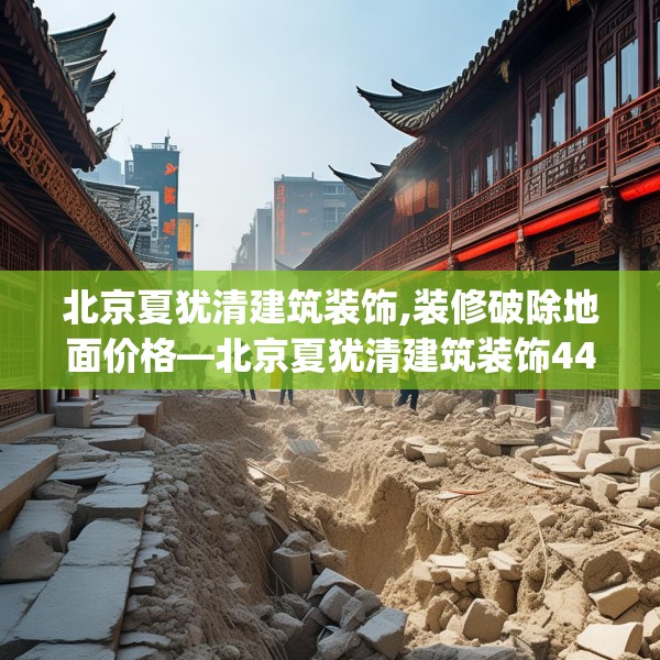 北京夏犹清建筑装饰,装修破除地面价格—北京夏犹清建筑装饰440.a316b317c320fgy.327wew