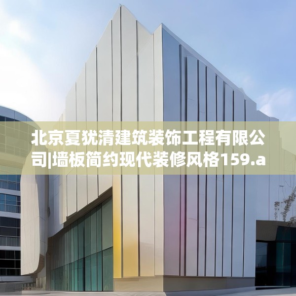 北京夏犹清建筑装饰工程有限公司|墙板简约现代装修风格159.a35b36c39fgy.46fhsg
