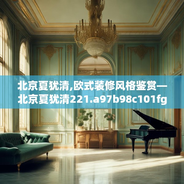 北京夏犹清,欧式装修风格鉴赏—北京夏犹清221.a97b98c101fgy.108fds