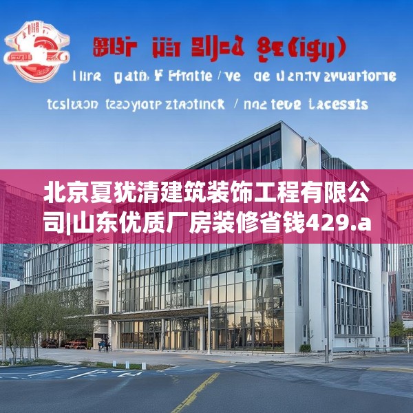 北京夏犹清建筑装饰工程有限公司|山东优质厂房装修省钱429.a305b306c309fgy.316fhsg